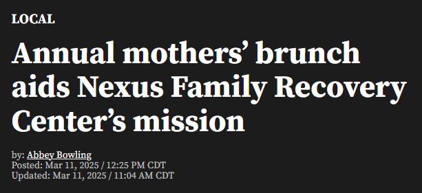 News Article Headline Annual mothers’ brunch aids Nexus Family Recovery Center’s mission